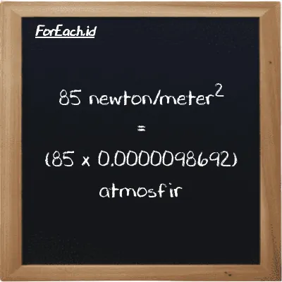 Cara konversi newton/meter<sup>2</sup> ke atmosfir (N/m<sup>2</sup> ke atm): 85 newton/meter<sup>2</sup> (N/m<sup>2</sup>) setara dengan 85 dikalikan dengan 0.0000098692 atmosfir (atm)